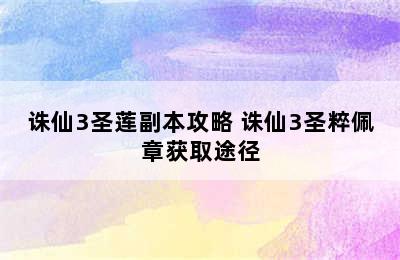 诛仙3圣莲副本攻略 诛仙3圣粹佩章获取途径